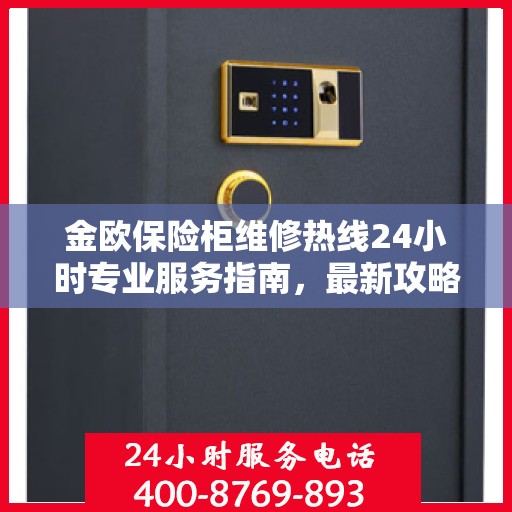 金欧保险柜维修热线24小时专业服务指南，最新攻略与电话全解析