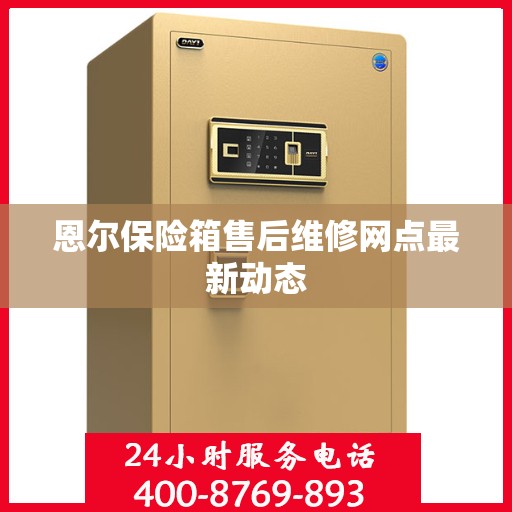 恩尔保险箱售后维修网点最新动态