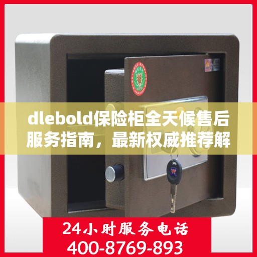 dlebold保险柜全天候售后服务指南，最新权威推荐解密