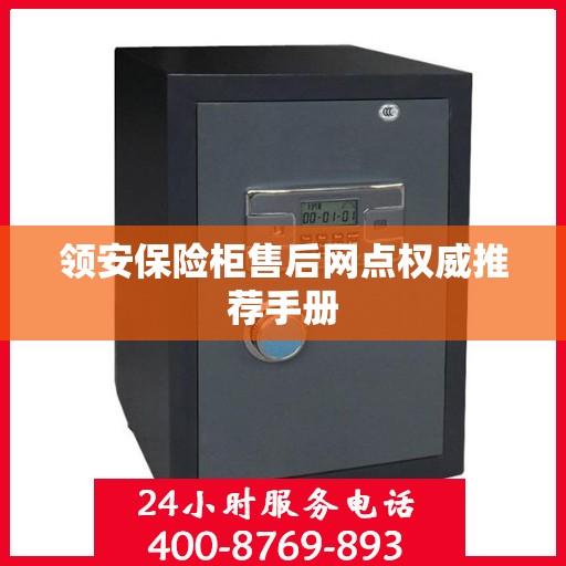 领安保险柜售后网点权威推荐手册