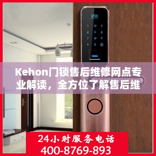 Kehon门锁售后维修网点专业解读，全方位了解售后维修保障服务