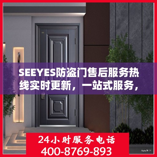 SEEYES防盗门售后服务热线实时更新，一站式服务，贴心守护您的安全门户