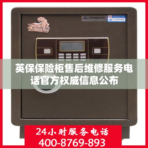 英保保险柜售后维修服务电话官方权威信息公布