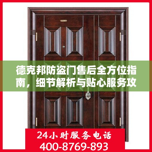 德克邦防盗门售后全方位指南，细节解析与贴心服务攻略