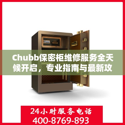 Chubb保密柜维修服务全天候开启，专业指南与最新攻略