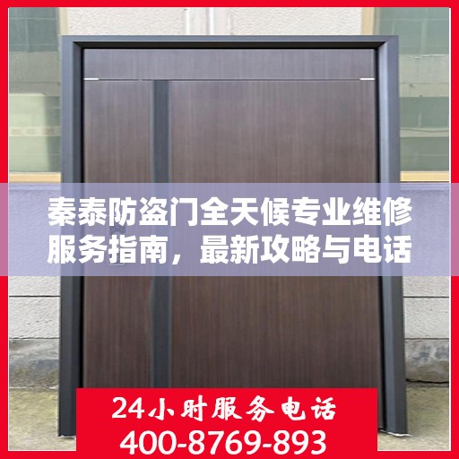 秦泰防盗门全天候专业维修服务指南，最新攻略与电话速查