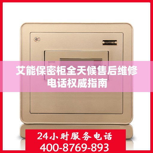 艾能保密柜全天候售后维修电话权威指南