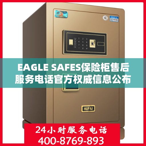 EAGLE SAFES保险柜售后服务电话官方权威信息公布