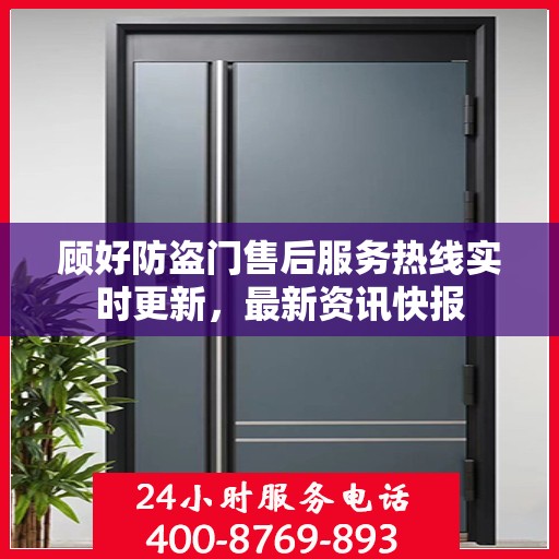 顾好防盗门售后服务热线实时更新，最新资讯快报