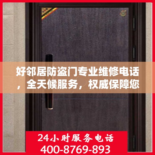 好邻居防盗门专业维修电话，全天候服务，权威保障您的安全之门