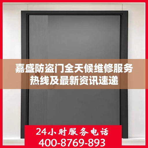 嘉盛防盗门全天候维修服务热线及最新资讯速递