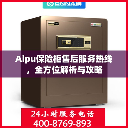 Aipu保险柜售后服务热线，全方位解析与攻略