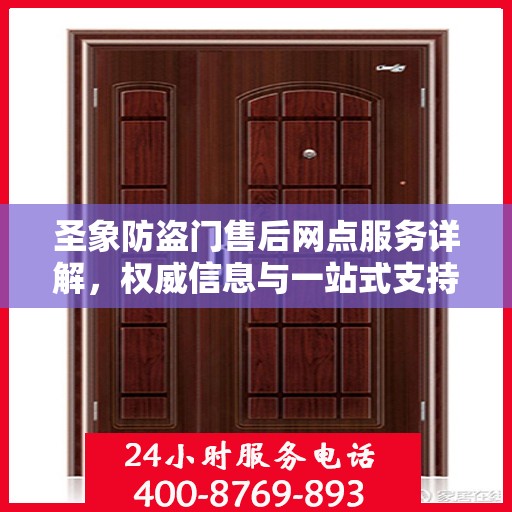 圣象防盗门售后网点服务详解，权威信息与一站式支持