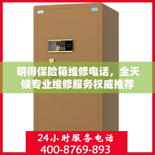 明得保险箱维修电话，全天候专业维修服务权威推荐