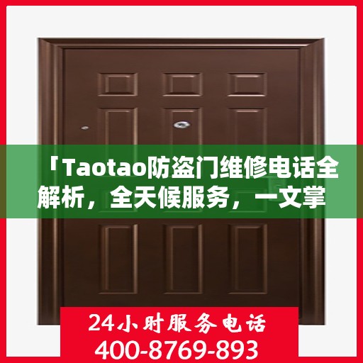「Taotao防盗门维修电话全解析，全天候服务，一文掌握」