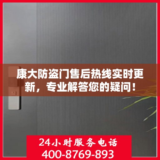 康大防盗门售后热线实时更新，专业解答您的疑问！