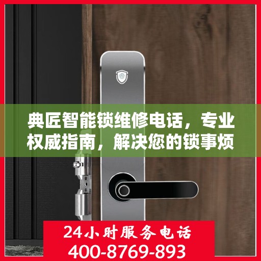 典匠智能锁维修电话，专业权威指南，解决您的锁事烦恼！