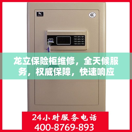 龙立保险柜维修，全天候服务，权威保障，快速响应