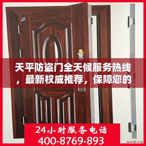 天平防盗门全天候服务热线，最新权威推荐，保障您的安全之门