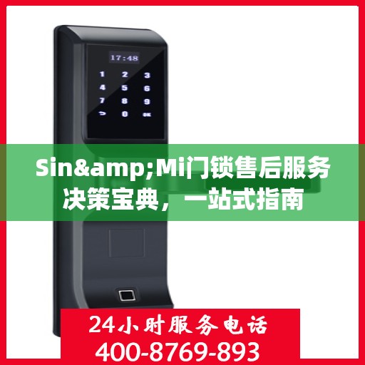 Sin&Mi门锁售后服务决策宝典，一站式指南