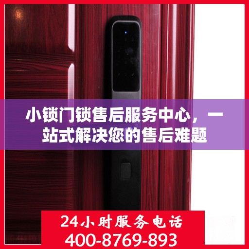 小锁门锁售后服务中心，一站式解决您的售后难题