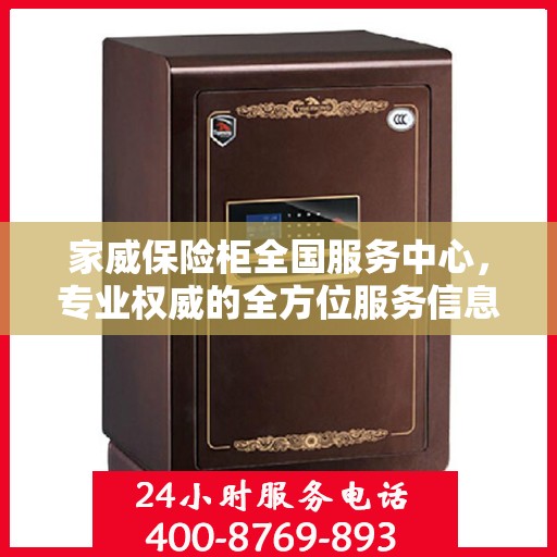 家威保险柜全国服务中心，专业权威的全方位服务信息