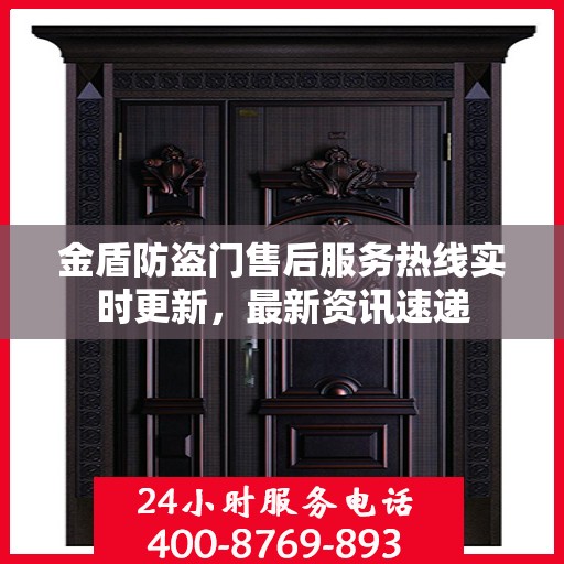 金盾防盗门售后服务热线实时更新，最新资讯速递