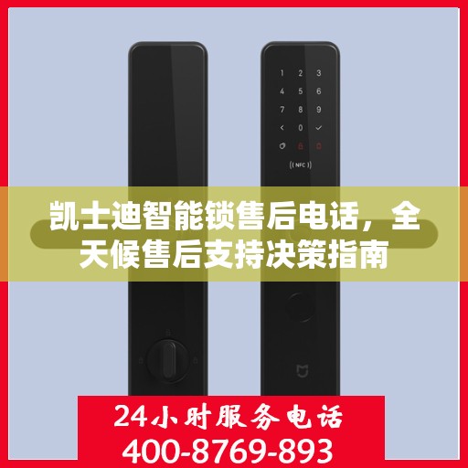 凯士迪智能锁售后电话，全天候售后支持决策指南