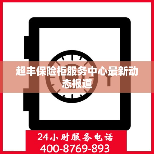 超丰保险柜服务中心最新动态报道