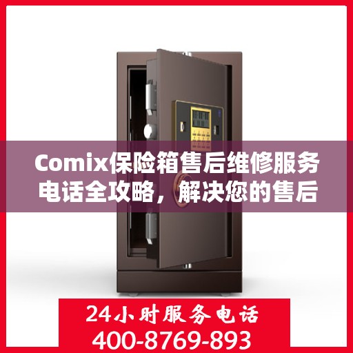 Comix保险箱售后维修服务电话全攻略，解决您的售后难题