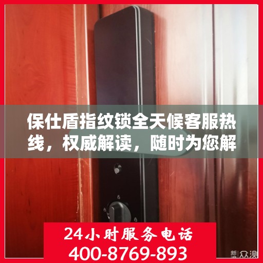 保仕盾指纹锁全天候客服热线，权威解读，随时为您解答