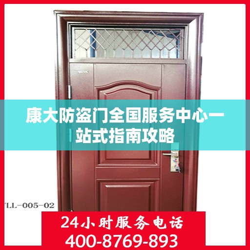 康大防盗门全国服务中心一站式指南攻略