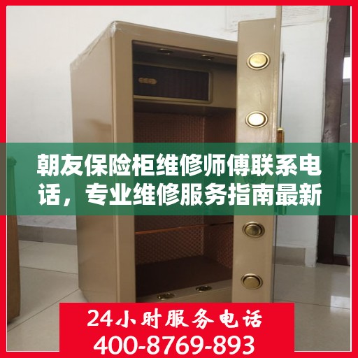 朝友保险柜维修师傅联系电话，专业维修服务指南最新攻略