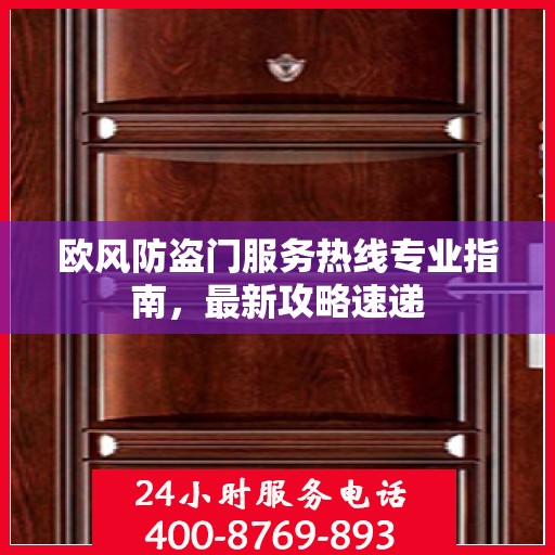 欧风防盗门服务热线专业指南，最新攻略速递