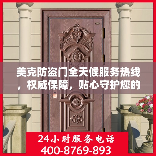 美克防盗门全天候服务热线，权威保障，贴心守护您的安全门户