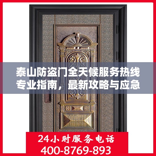泰山防盗门全天候服务热线专业指南，最新攻略与应急响应