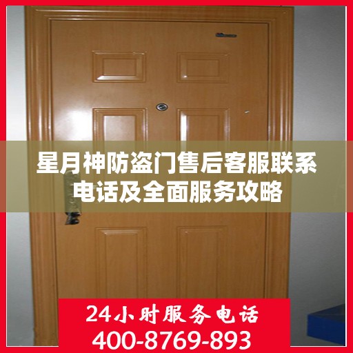 星月神防盗门售后客服联系电话及全面服务攻略