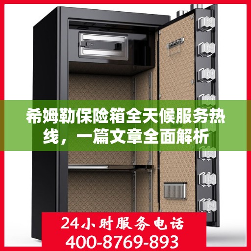 希姆勒保险箱全天候服务热线，一篇文章全面解析
