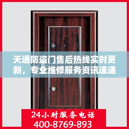 天通防盗门售后热线实时更新，专业维修服务资讯速递