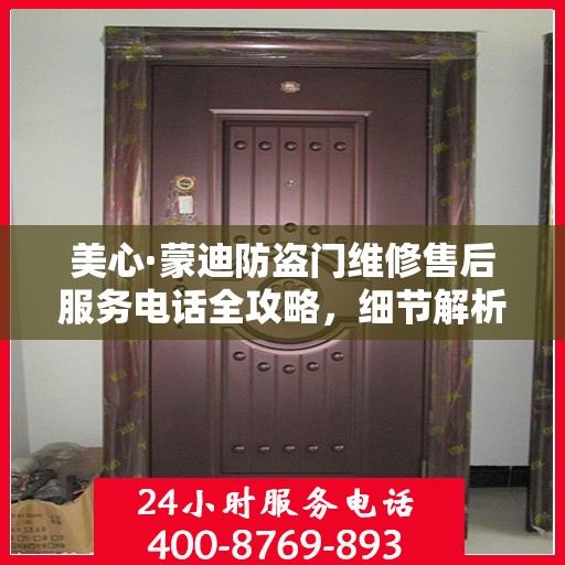 美心·蒙迪防盗门维修售后服务电话全攻略，细节解析与实用指南