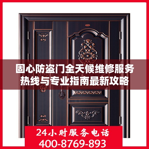 固心防盗门全天候维修服务热线与专业指南最新攻略