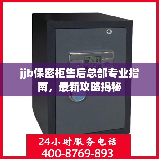 jjb保密柜售后总部专业指南，最新攻略揭秘