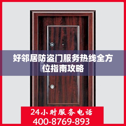 好邻居防盗门服务热线全方位指南攻略