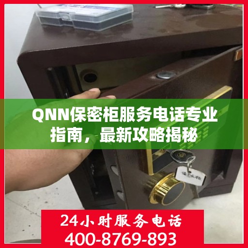 QNN保密柜服务电话专业指南，最新攻略揭秘