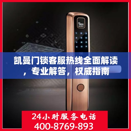 凯曼门锁客服热线全面解读，专业解答，权威指南