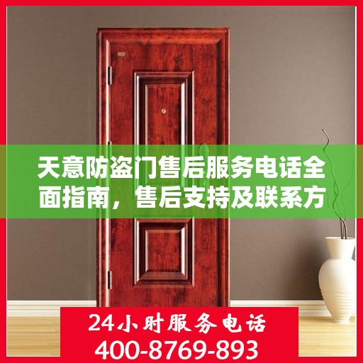 天意防盗门售后服务电话全面指南，售后支持及联系方式详解