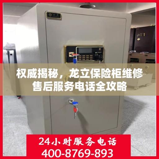 权威揭秘，龙立保险柜维修售后服务电话全攻略