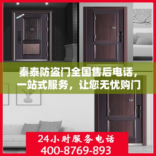 秦泰防盗门全国售后电话，一站式服务，让您无忧购门！