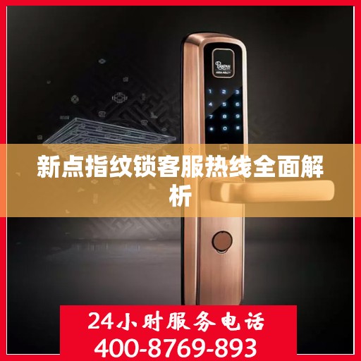 新点指纹锁客服热线全面解析