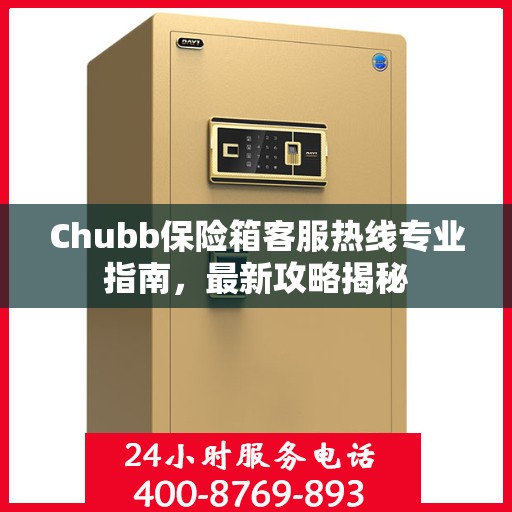 Chubb保险箱客服热线专业指南，最新攻略揭秘